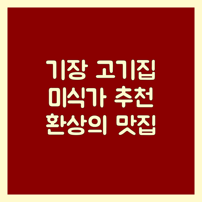 부산 기장읍 기장대로에서 찾은 환상의 근처고기집 3곳 | 미식가 추천 BEST